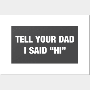 Tell Your Dad I Said "Hi" Posters and Art